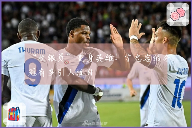 “收银员”变身英雄！宁忠岩的夺冠有多引人注目