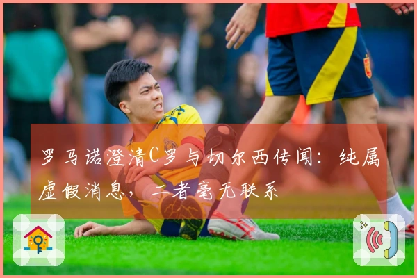 罗马诺澄清C罗与切尔西传闻：纯属虚假消息，二者毫无联系