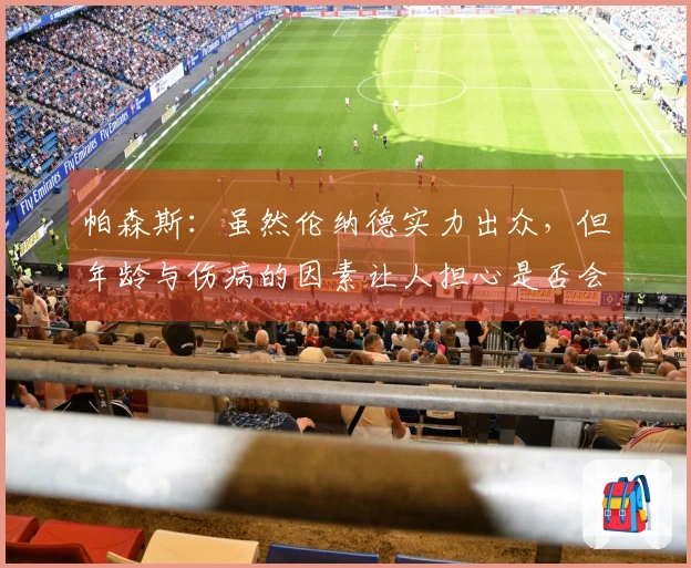 帕森斯：虽然伦纳德实力出众，但年龄与伤病的因素让人担心是否会有人愿意为他提供高额合同？