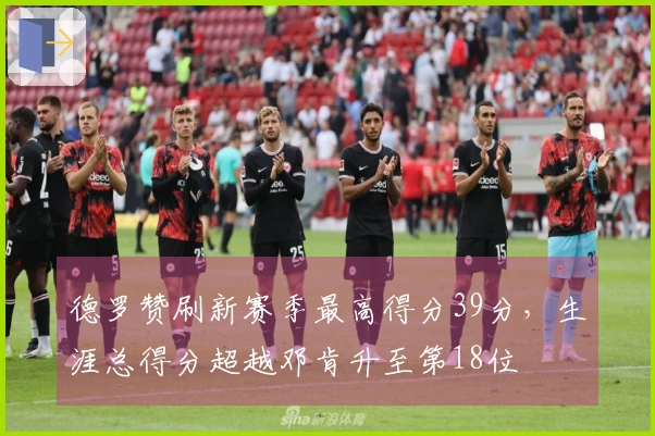德罗赞刷新赛季最高得分39分，生涯总得分超越邓肯升至第18位