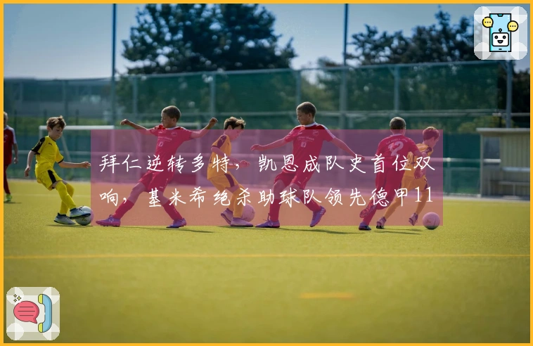 拜仁逆转多特，凯恩成队史首位双响，基米希绝杀助球队领先德甲11分