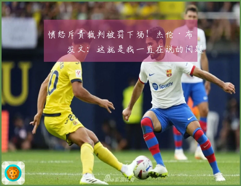 愤怒斥责裁判被罚下场！杰伦·布朗发文：这就是我一直在说的问题