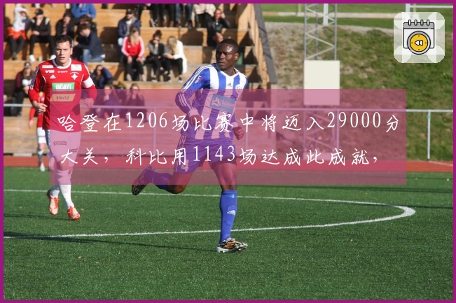 哈登在1206场比赛中将迈入29000分大关，科比用1143场达成此成就，詹姆斯用了1070场，那么库里还需多少场才能成长为得分巨星？